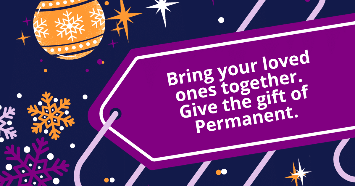 Featured image for &ldquo;Bring your loved ones together. Give the gift of Permanent.&rdquo;