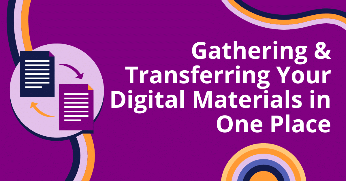 Featured image for &ldquo;Gathering & Transferring Your Digital Materials in One Place&rdquo;
